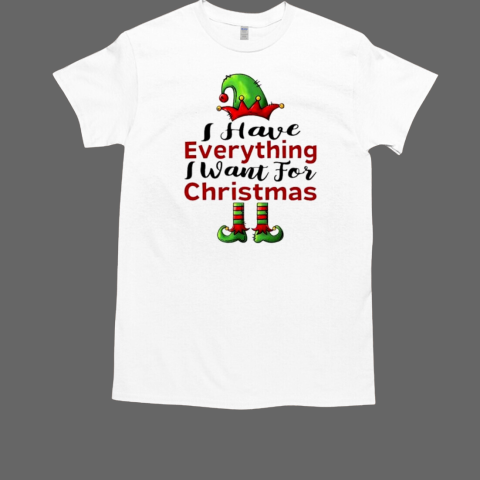 The Elf I have everything I want for christmas shirt T-Shirt