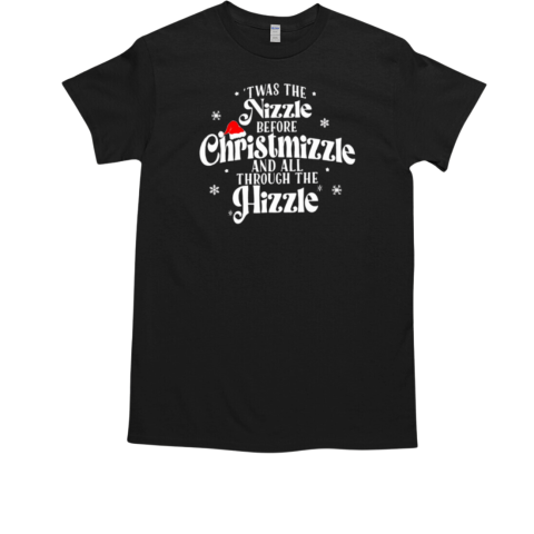 Twas the nizzle before Christmizzle and all through the hizzle Christmas T-Shirt