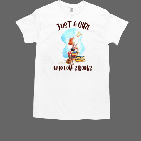 A Girl And Book Just A Girl Who Loves Books T Shirt T-Shirt