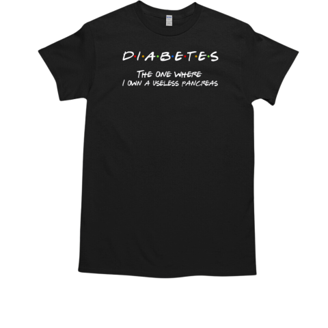 Diabetes The One Where I Own A Useless Pancreas Friends T Shirt T-Shirt