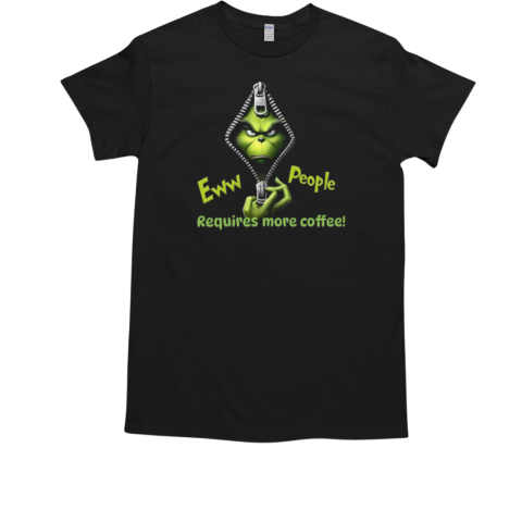 Grinch Face Zip Eww People Requires More Coffee Christmas 2024 T-Shirt