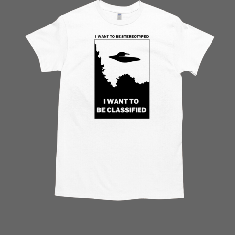 I want to be stereotyped i want to be classified T-Shirt