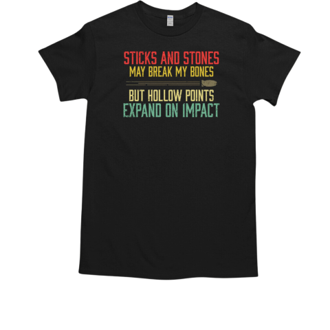 Sticks And Stones May Break My Bones But Hollow Points Expand On Impact T-Shirt