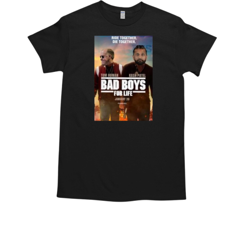 Tom Homan And Kash Patel Bad Boys For Life Ride Together Die Together Jan 20 2025 T-Shirt