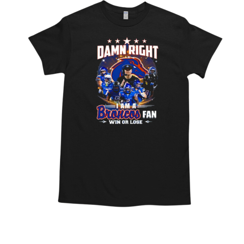 Boise State Broncos Damn Right I Am A Broncos Fan Win T-Shirt