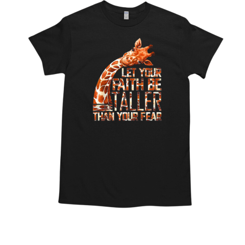 Let Your Faith Be Taller Than Your Fear Giraffe T-Shirt