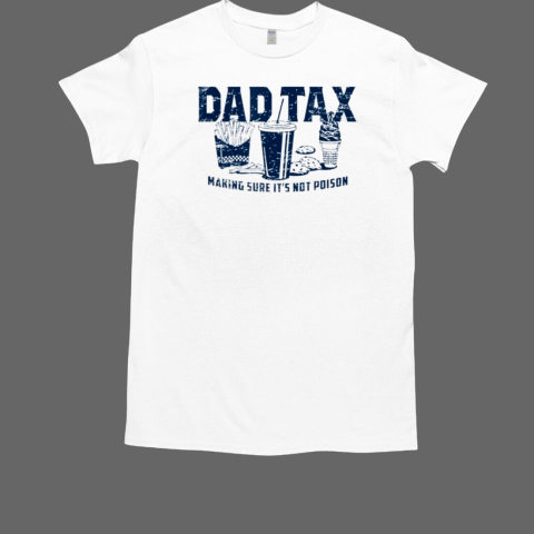 Retro Dad Tax Making Sure Its Not Poison Funny Fathers Day T-Shirt