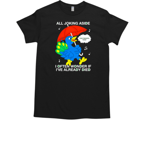 Cardiff Betsy all joking aside I often wonder if I've already died T-Shirt