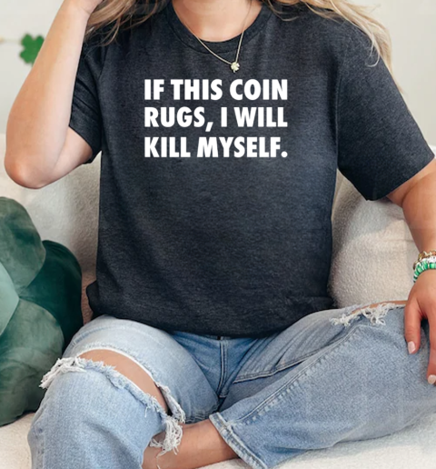 If this coin rugs I will kill myself  Classic Womens T-shirt