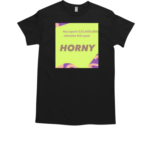 Spotify wrapped 2024 you spend 525 millions minutes this year horny T-Shirt