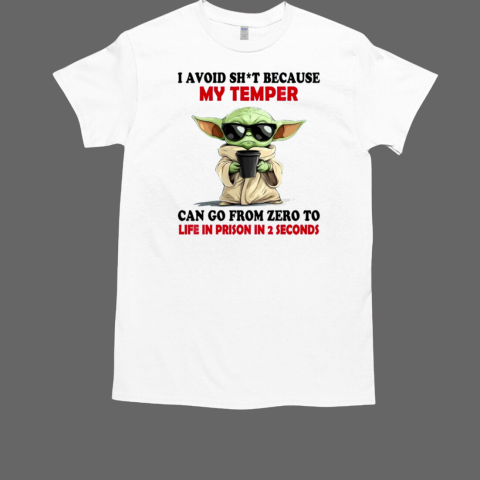 Baby Yoda I Avoid Shit Because My Temper Can Go From Zero To Life In Prison In 2 Seconds T-Shirt