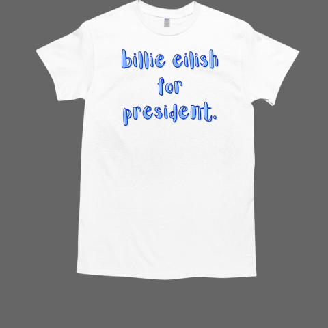 Billie Eilish for president T-Shirt