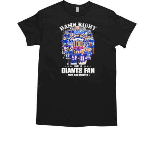 Damn Right I Am A New York Giants Fan Now And Forever T-Shirt