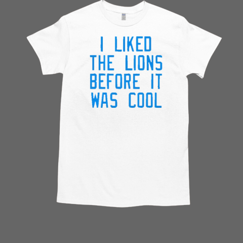 I Liked The Lions Before It Was Cool 2024 T-Shirt