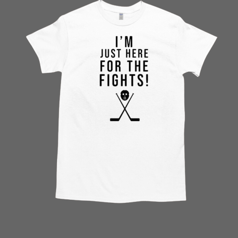 I'm just here for the fights hockey T-Shirt