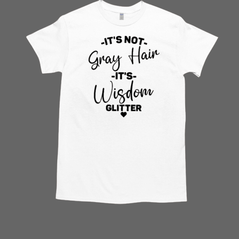 It's Not Gray Hair Its Wisdom Glitter T-Shirt