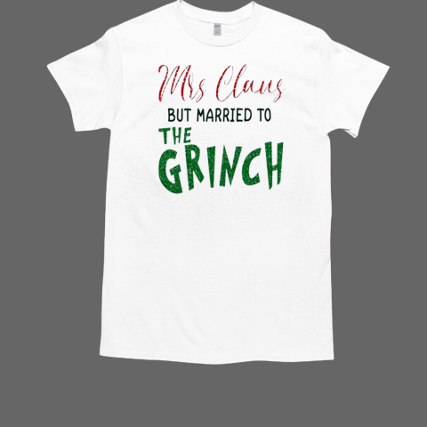 Mrs Claus But Married To The Grinch Christmas 2024 T-Shirt