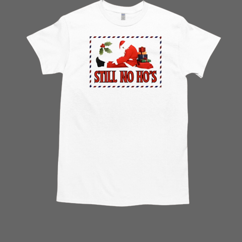 Santa still no ho's Christmas T-Shirt