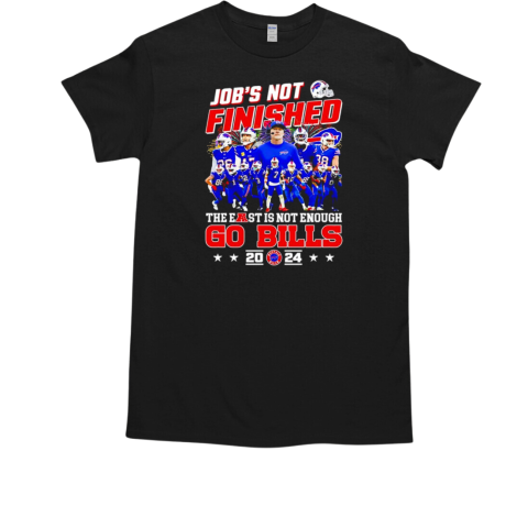 Buffalo Bills job's not finished the east is not enough Go Bills 2024 T-Shirt