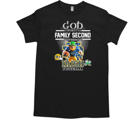 God First Family Second Then Notre Dame Fighting Irish Football Mascot T-Shirt