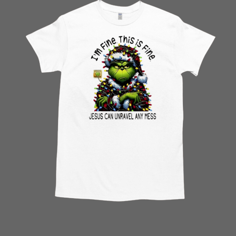 Grinch I'm Fine This Is Fine Jesus Can Unravel Any Mess christmas T-Shirt