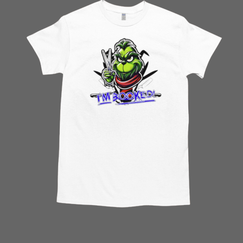 I'm booked Christmas Grinch hair stylist T-Shirt