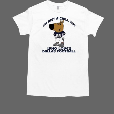 I'm Just A Chill Guy Who Loves Dallas Football T-Shirt