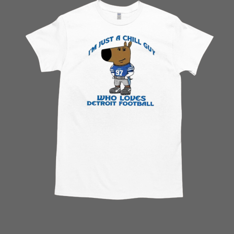 I'm Just A Chill Guy Who Loves Detroit Football T-Shirt