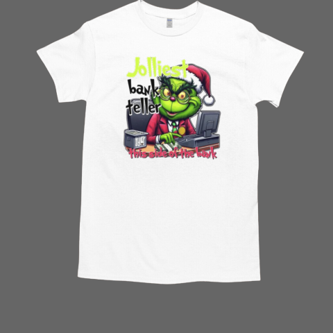 The Grinch Jolliest Bank Teller This Side Of The Bank Merry Christmas T-Shirt