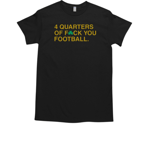 4 Quarters Of F You Football Irish T-Shirt