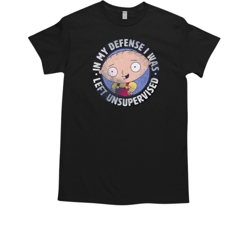 Family Guy Stewie In My Defense I Was Left Unsupervised T-Shirt