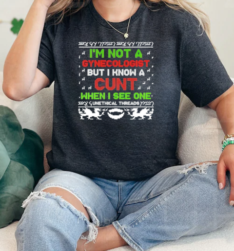 I'm not a gynecologist but I know a cunt when I see one Xmas Classic Women's T-shirt