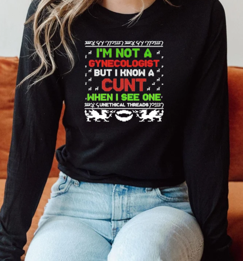 I'm not a gynecologist but I know a cunt when I see one Xmas Long Sleeved T-shirt 