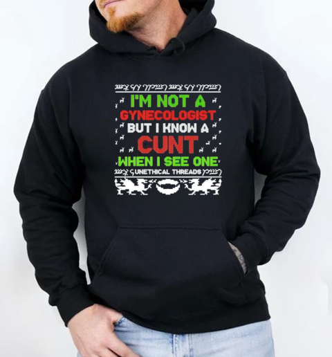 I'm not a gynecologist but I know a cunt when I see one Xmas Unisex Hoodie