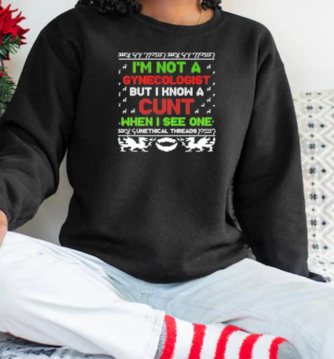 I'm not a gynecologist but I know a cunt when I see one Xmas Unisex Sweatshirt