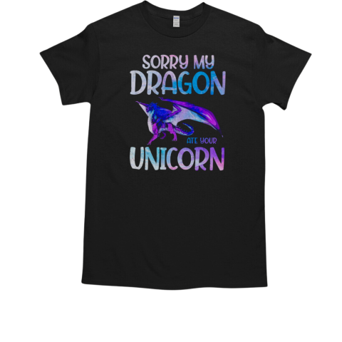 Sorry my Dragon ate your Unicorn T-Shirt