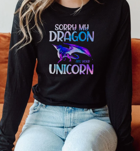 Sorry my Dragon ate your Unicorn Long Sleeved T-shirt 