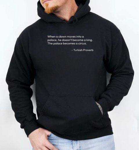 Turkish Proverb When A Clown Moves Into A Palace He Doesn't Become A King Unisex Hoodie