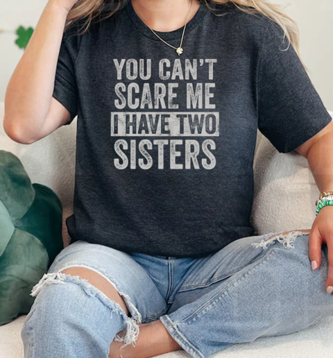 You Can't Scare Me I Have Two Sisters Funny Brothers Classic Women's T-shirt