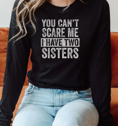 You Can't Scare Me I Have Two Sisters Funny Brothers Long Sleeved T-shirt 