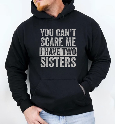 You Can't Scare Me I Have Two Sisters Funny Brothers Unisex Hoodie