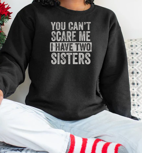 You Can't Scare Me I Have Two Sisters Funny Brothers Unisex Sweatshirt