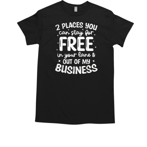 2 Places You Can Stay For Free In Your Lane And Out Of My Business T-Shirt