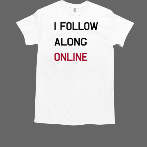 I Follow Along Online T-Shirt