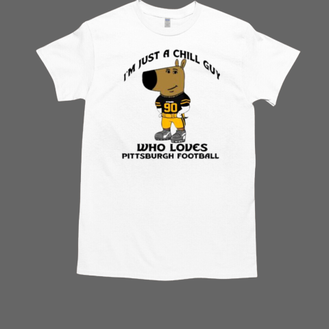 I'm Just A Chill Guy Who Loves Pittsburgh Football T-Shirt