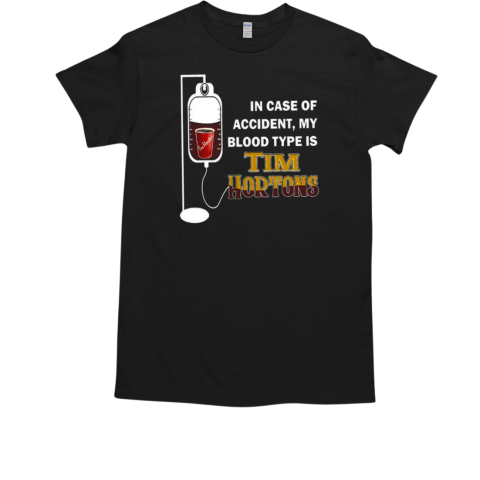 In Case Of Accident My Blood Type Is Tim Hortons T-Shirt