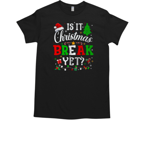 Is It Christmas Break Yet Funny Xmas Holiday Teacher T-Shirt