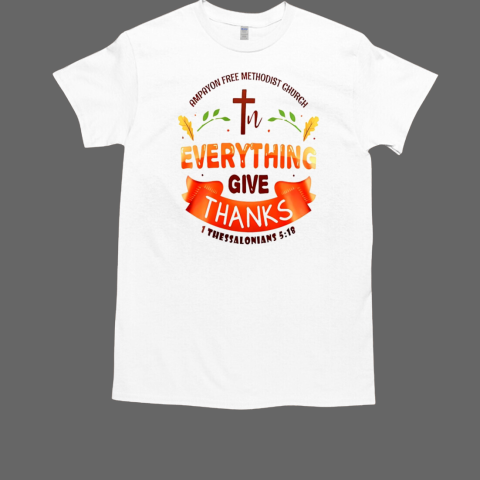 Ampayon free methodist church everything give thanks T-Shirt