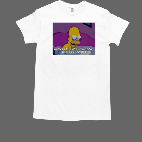 Funny Homer Simpson Absolutely No Killing Ceos For Three Months 2024 T-Shirt