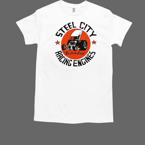 Funny Steel City Racing Engines Built To Last 2024 T-Shirt